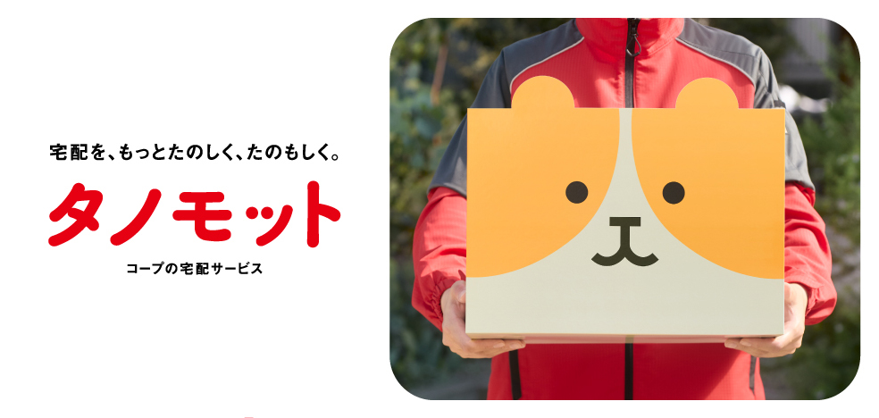 宅配を、もっとたのしく、たのもしく。 タノモット コープの宅配サービス