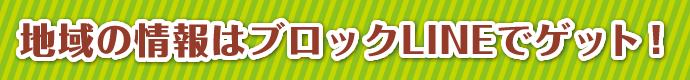 地域の情報はブロックLINEでゲット！